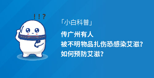 「小白科普」传广州有人被不明物品扎伤恐感染艾滋？如何预防艾滋？