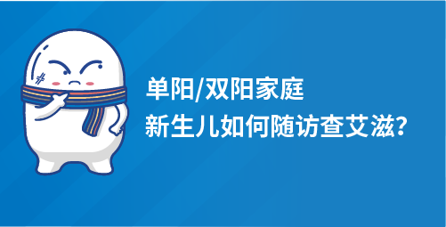 「小白科普」单阳双阳家庭，新生儿如何随访查艾滋？