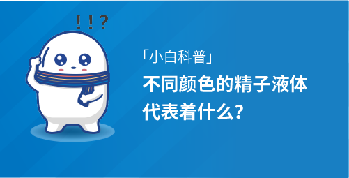 「小白科普」不同颜色的精子液体代表着什么？