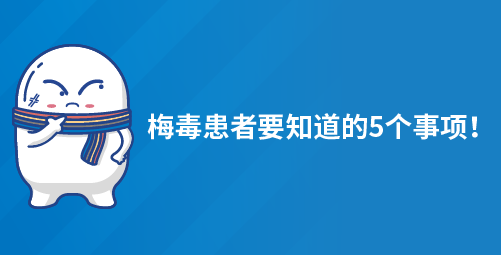 梅毒患者要知道的5个事项！