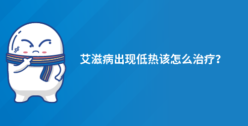 艾滋病出现低热该怎么治疗？