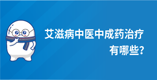 艾滋病中医中成药治疗有哪些？