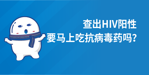 查出HIV阳性，要马上吃抗病毒药吗？