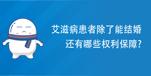 艾滋病患者除了能结婚，还有哪些权利保障